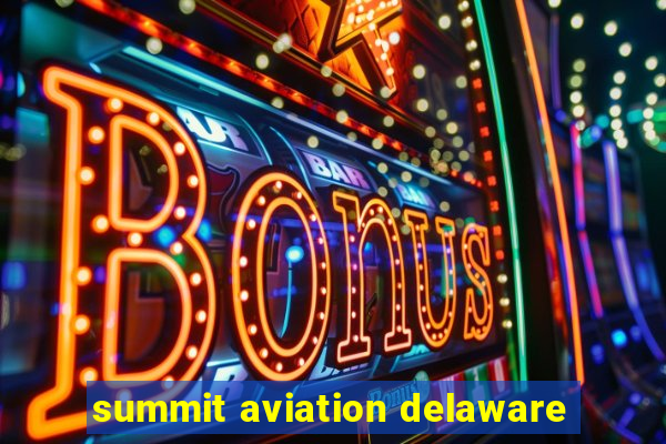 summit aviation delaware